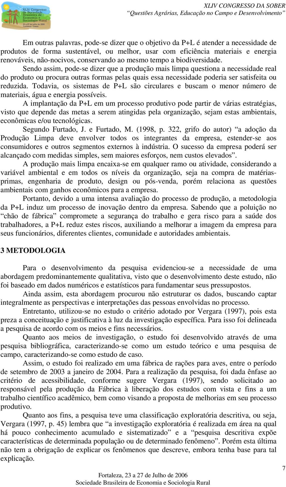 Sendo assim, pode-se dizer que a produção mais limpa questiona a necessidade real do produto ou procura outras formas pelas quais essa necessidade poderia ser satisfeita ou reduzida.