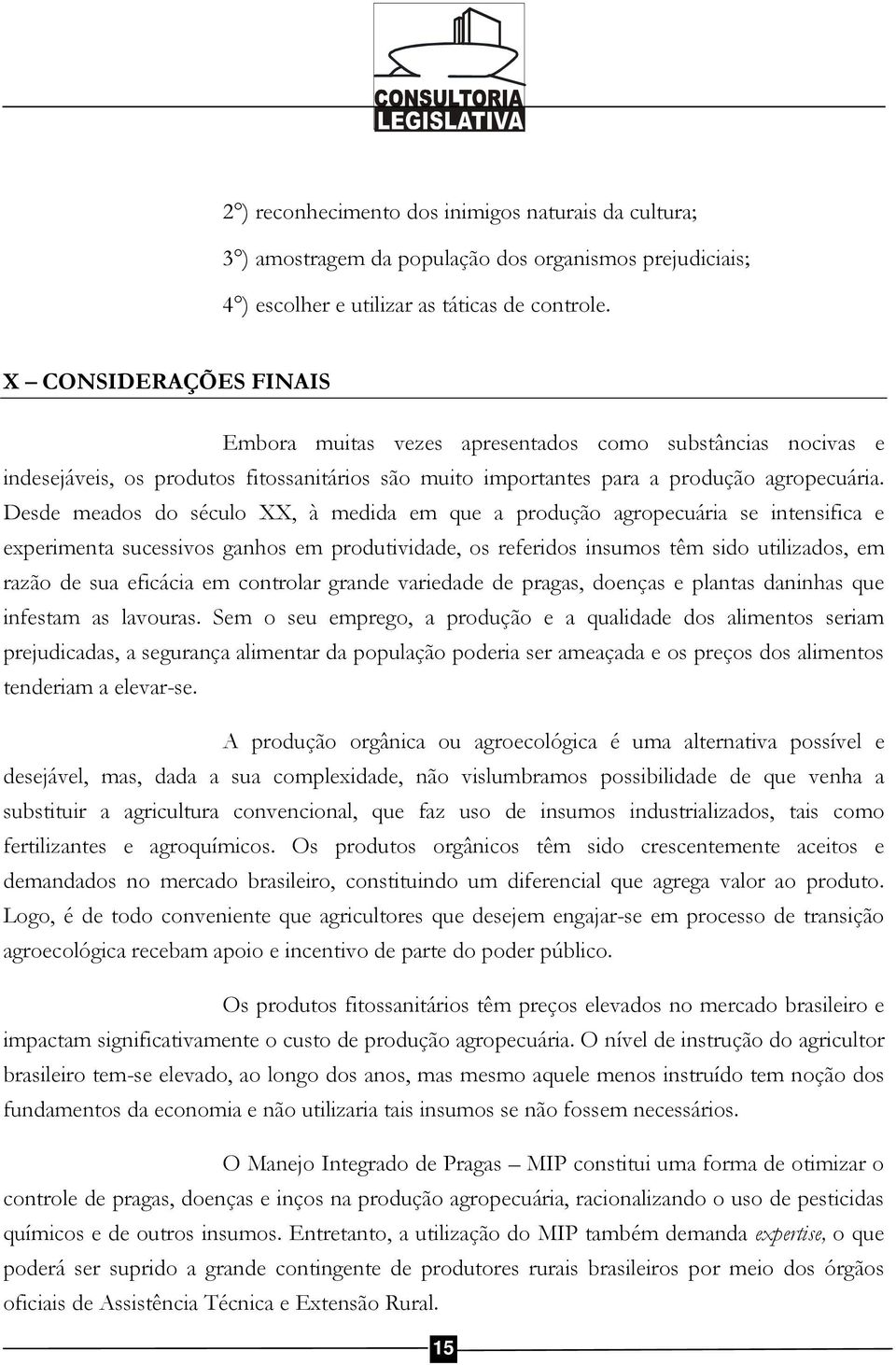 Desde meados do século XX, à medida em que a produção agropecuária se intensifica e experimenta sucessivos ganhos em produtividade, os referidos insumos têm sido utilizados, em razão de sua eficácia