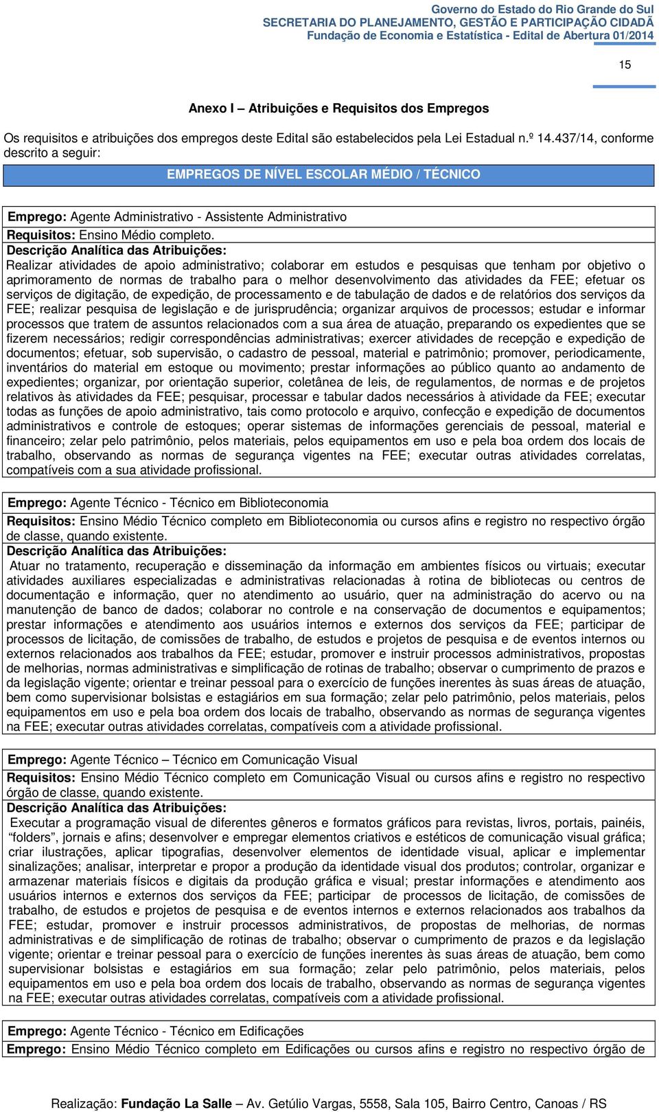 Realiza Realizar atividades de apoio administrativo; colaborar em estudos e pesquisas que tenham por objetivo o aprimoramento de normas de trabalho para o melhor desenvolvimento das atividades da