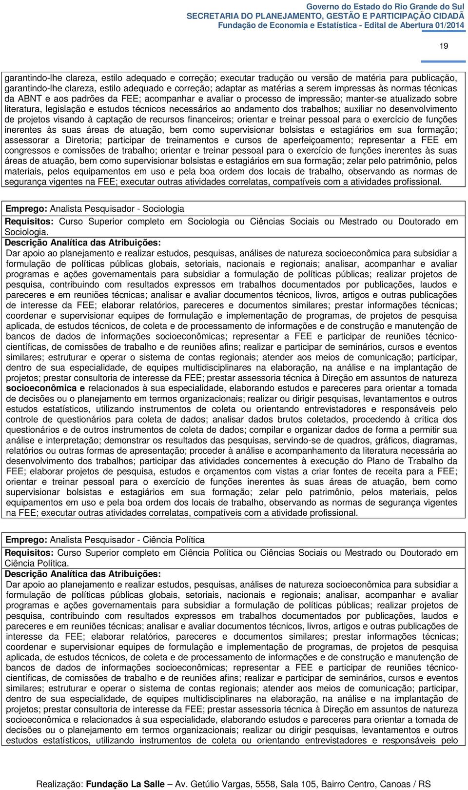 dos trabalhos; auxiliar no desenvolvimento de projetos visando à captação de recursos financeiros; orientar e treinar pessoal para o exercício de funções inerentes às suas áreas de atuação, bem como