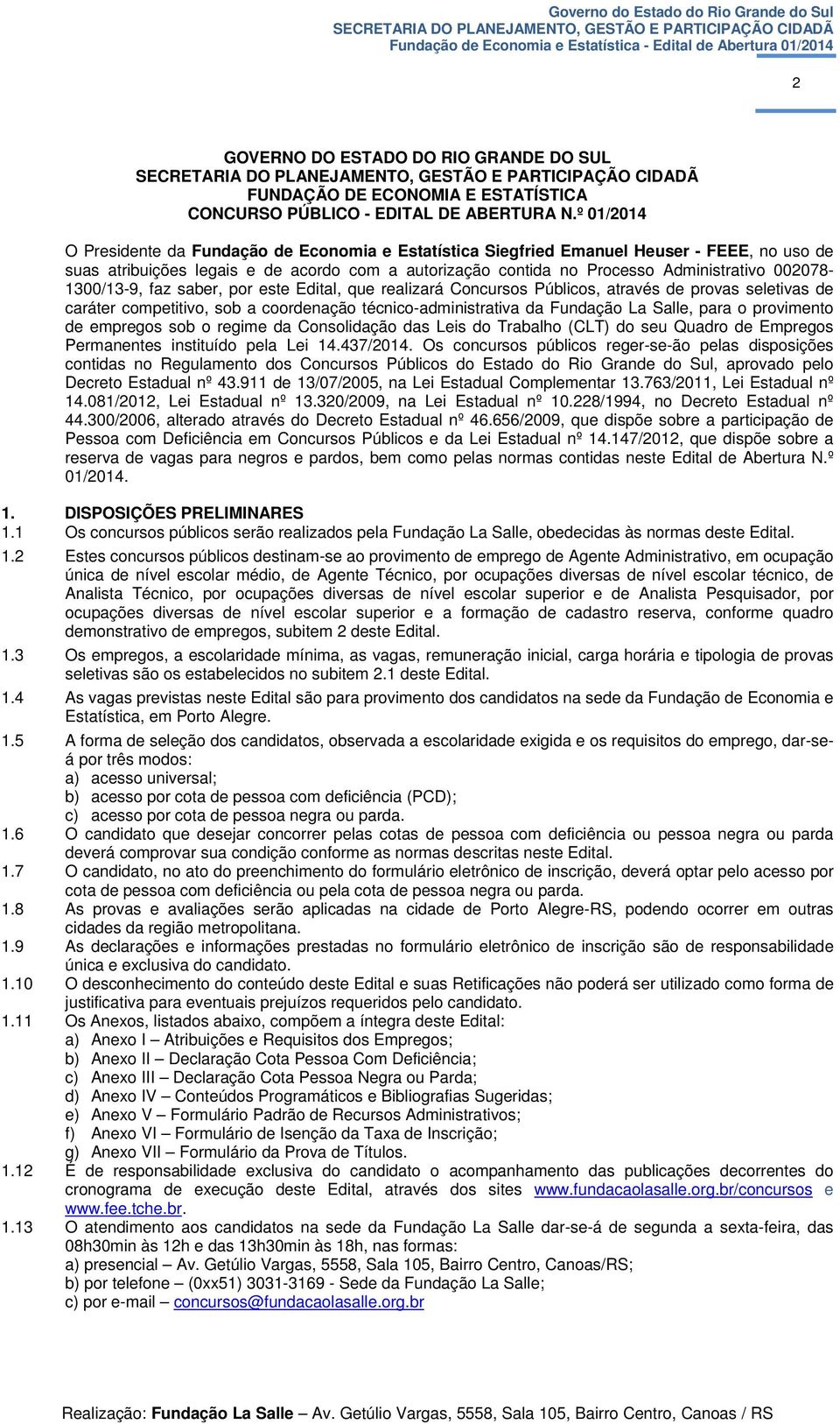 002078-1300/13-9, faz saber, por este Edital, que realizará Concursos Públicos, através de provas seletivas de caráter competitivo, sob a coordenação técnico-administrativa da Fundação La Salle, para