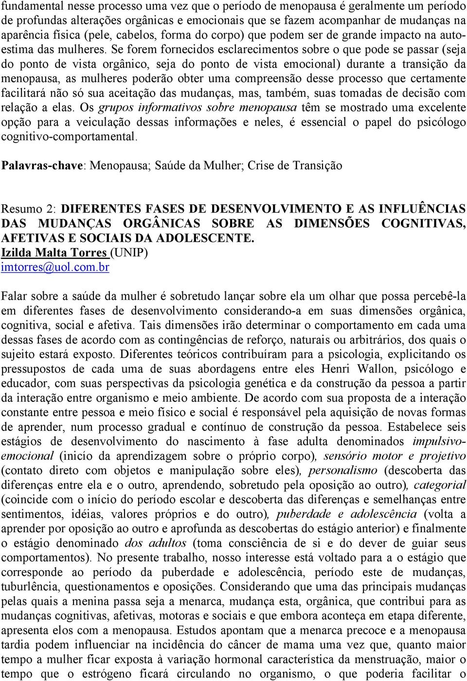 Se forem fornecidos esclarecimentos sobre o que pode se passar (seja do ponto de vista orgânico, seja do ponto de vista emocional) durante a transição da menopausa, as mulheres poderão obter uma