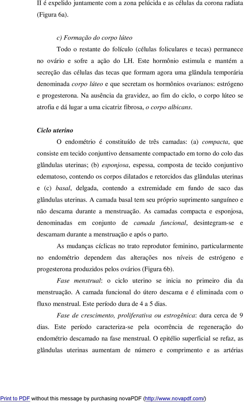 Este hormônio estimula e mantém a secreção das células das tecas que formam agora uma glândula temporária denominada corpo lúteo e que secretam os hormônios ovarianos: estrógeno e progesterona.