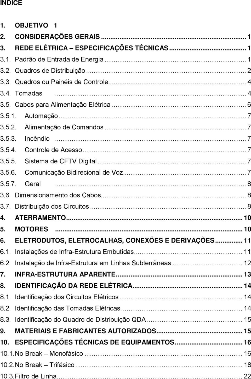 .. 7 3.5.6. Comunicação Bidirecional de Voz... 7 3.5.7. Geral... 8 3.6. Dimensionamento dos Cabos... 8 3.7. Distribuição dos Circuitos... 8 4. ATERRAMENTO... 10 5. MOTORES... 10 6.