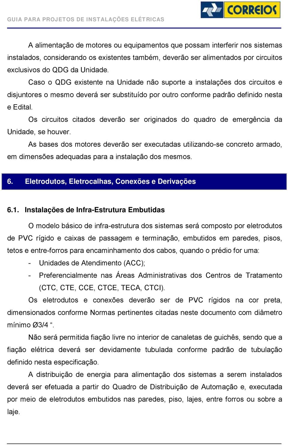 Os circuitos citados deverão ser originados do quadro de emergência da Unidade, se houver.