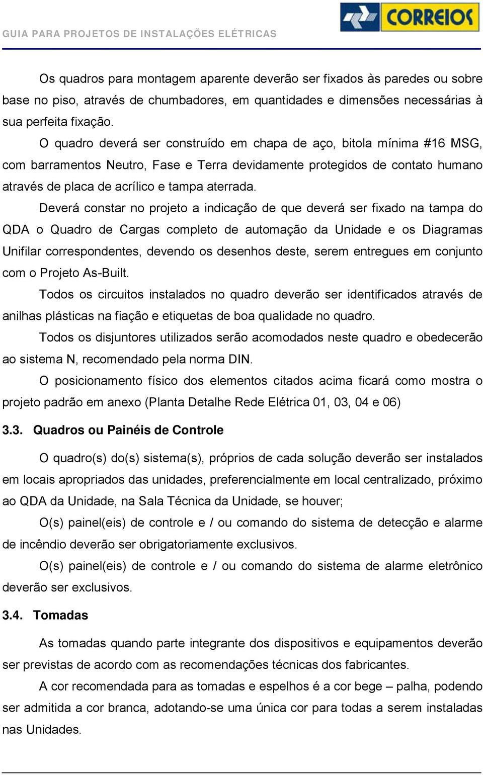 Deverá constar no projeto a indicação de que deverá ser fixado na tampa do QDA o Quadro de Cargas completo de automação da Unidade e os Diagramas Unifilar correspondentes, devendo os desenhos deste,