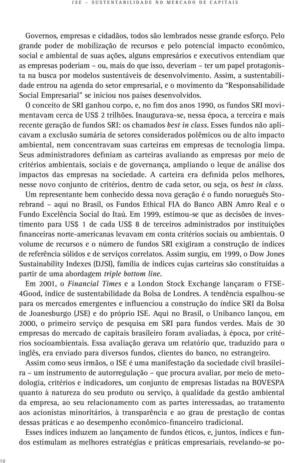 isso, deveriam ter um papel protagonista na busca por modelos sustentáveis de desenvolvimento.