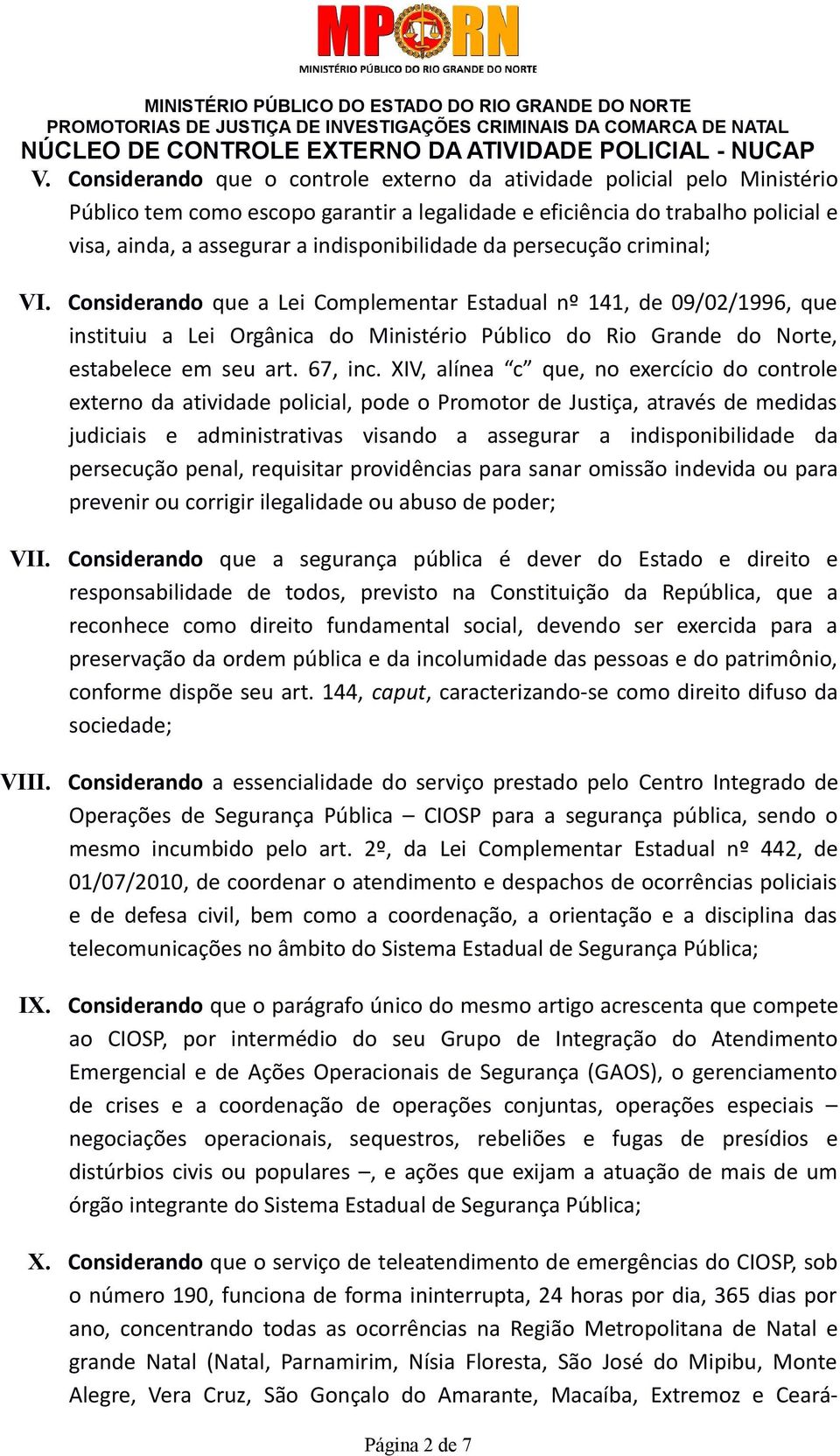 Considerando que a Lei Complementar Estadual nº 141, de 09/02/1996, que instituiu a Lei Orgânica do Ministério Público do Rio Grande do Norte, estabelece em seu art. 67, inc.