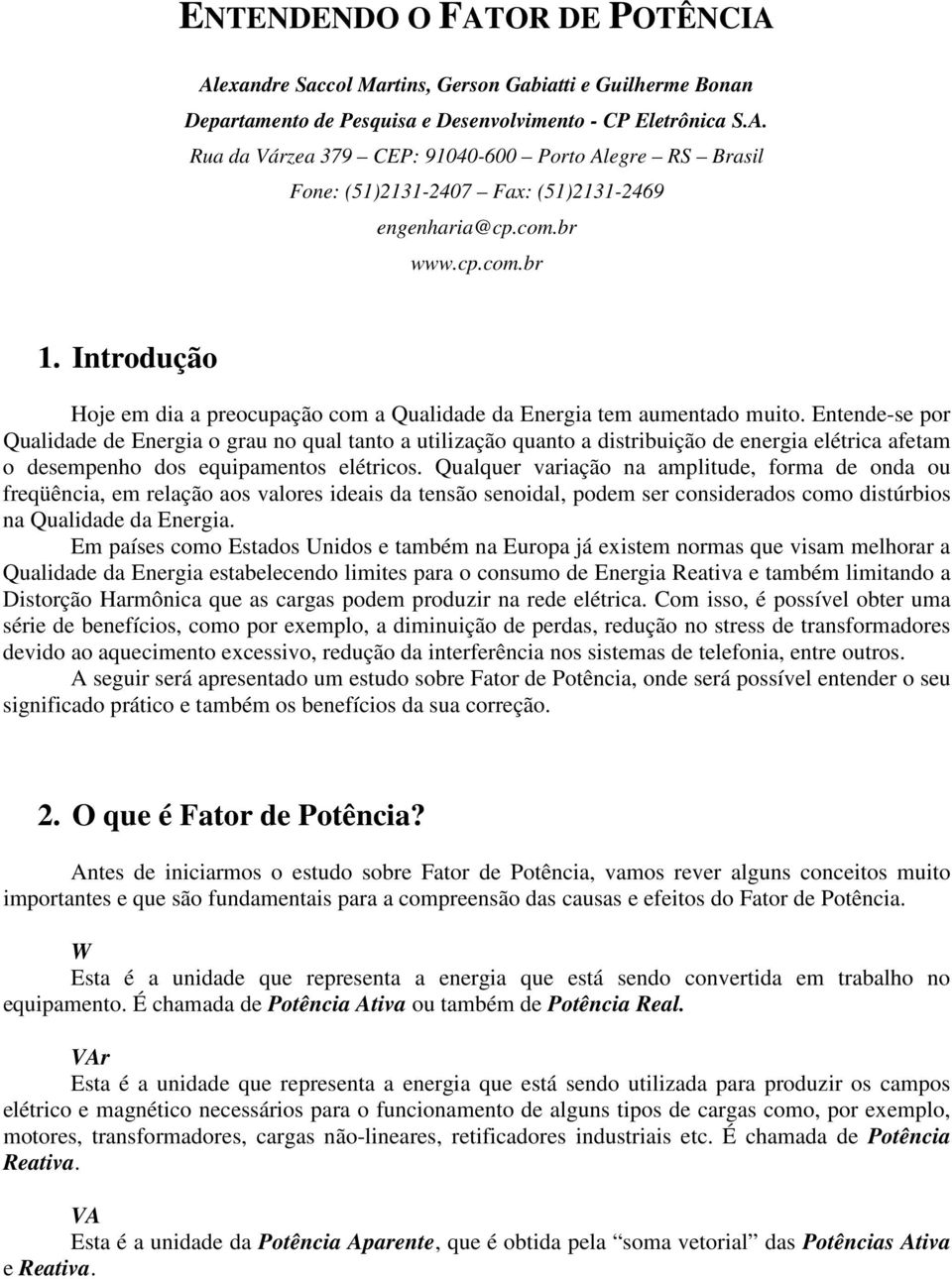 Entende-se por Qualidade de Energia o grau no qual tanto a utilização quanto a distribuição de energia elétrica afetam o desempenho dos equipamentos elétricos.