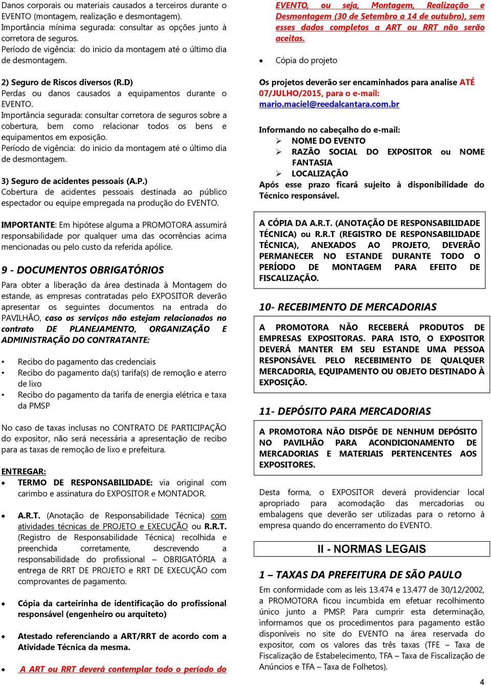 EVENTO, ou seja, Montagem, Realização e Desmontagem (30 de Setembro a 14 de outubro), sem esses dados completos a ART ou RRT não serão aceitas. Cópia do projeto 2) Seguro de Riscos diversos (R.