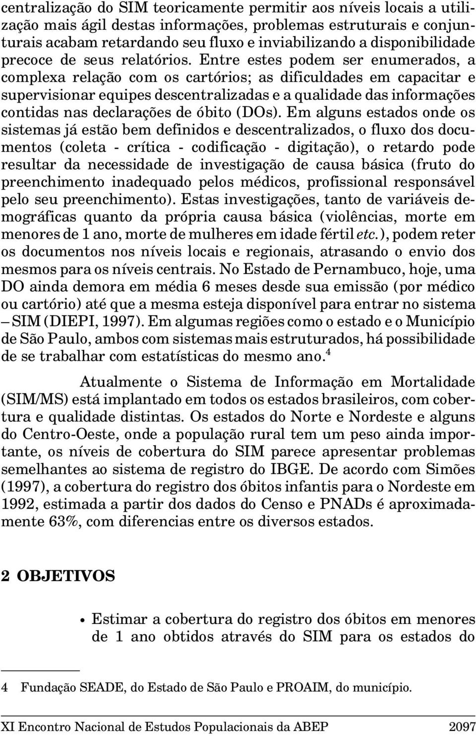 Entre estes podem ser enumerados, a complexa relação com os cartórios; as dificuldades em capacitar e supervisionar equipes descentralizadas e a qualidade das informações contidas nas declarações de