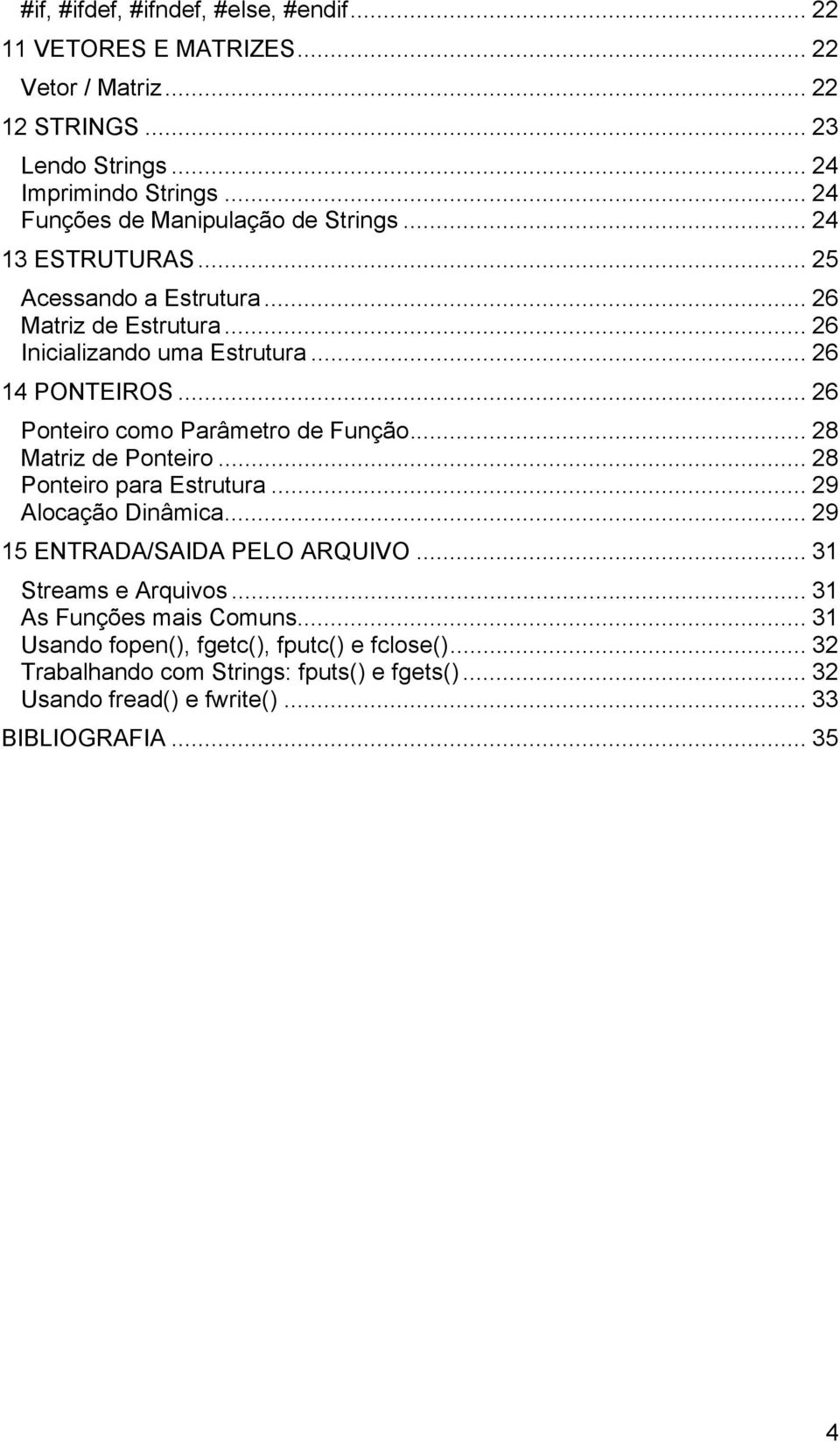 .. 26 Ponteiro como Parâmetro de Função... 28 Matriz de Ponteiro... 28 Ponteiro para Estrutura... 29 Alocação Dinâmica... 29 15 ENTRADA/SAIDA PELO ARQUIVO.