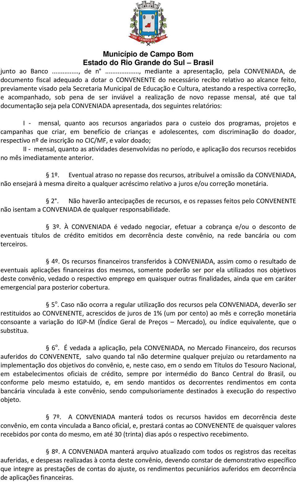 Educação e Cultura, atestando a respectiva correção, e acompanhado, sob pena de ser inviável a realização de novo repasse mensal, até que tal documentação seja pela CONVENIADA apresentada, dos