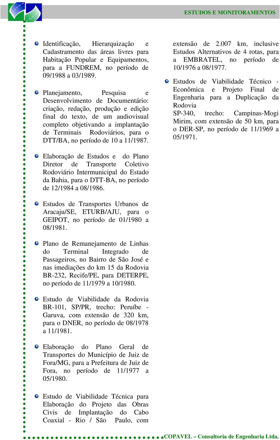 DTT/BA, no período de 10 a 11/1987. extensão de 2.007 km, inclusive Estudos Alternativos de 4 rotas, para a EMBRATEL, no período de 10/1976 a 08/1977.