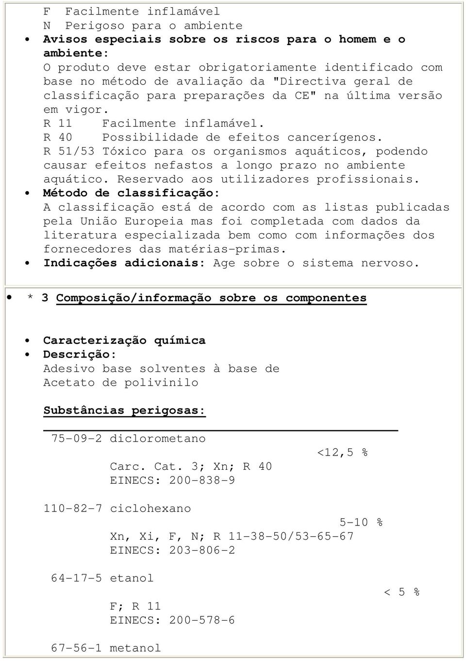 R 51/53 Tóxico para os organismos aquáticos, podendo causar efeitos nefastos a longo prazo no ambiente aquático. Reservado aos utilizadores profissionais.