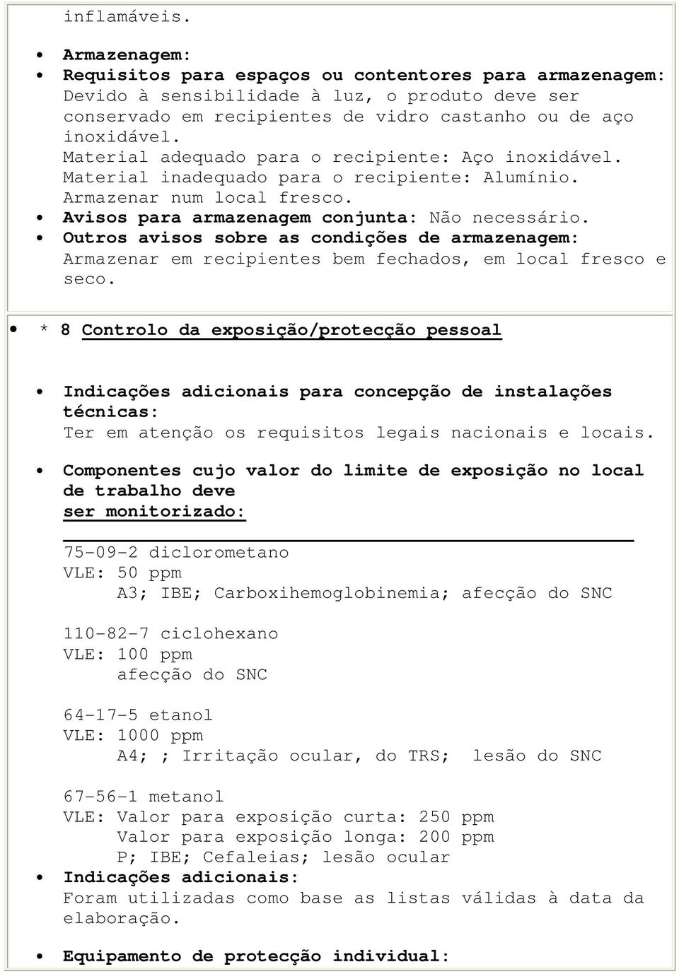 Outros avisos sobre as condições de armazenagem: Armazenar em recipientes bem fechados, em local fresco e seco.