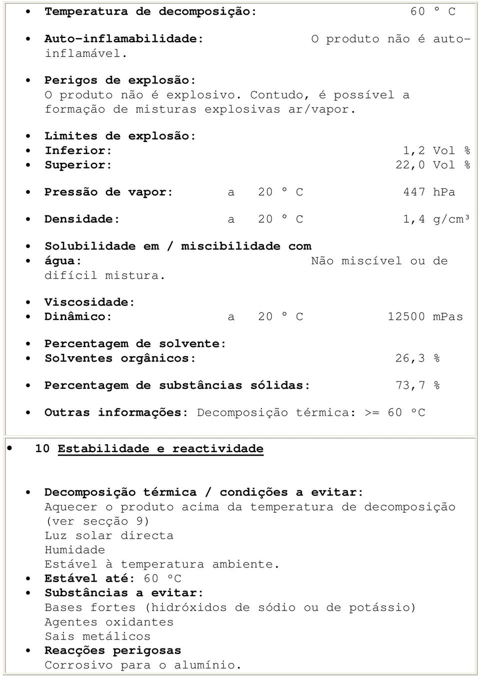 Viscosidade: Dinâmico: a 20 C 12500 mpas Percentagem de solvente: Solventes orgânicos: 26,3 % Percentagem de substâncias sólidas: 73,7 % Outras informações: Decomposição térmica: >= 60 ºC 10