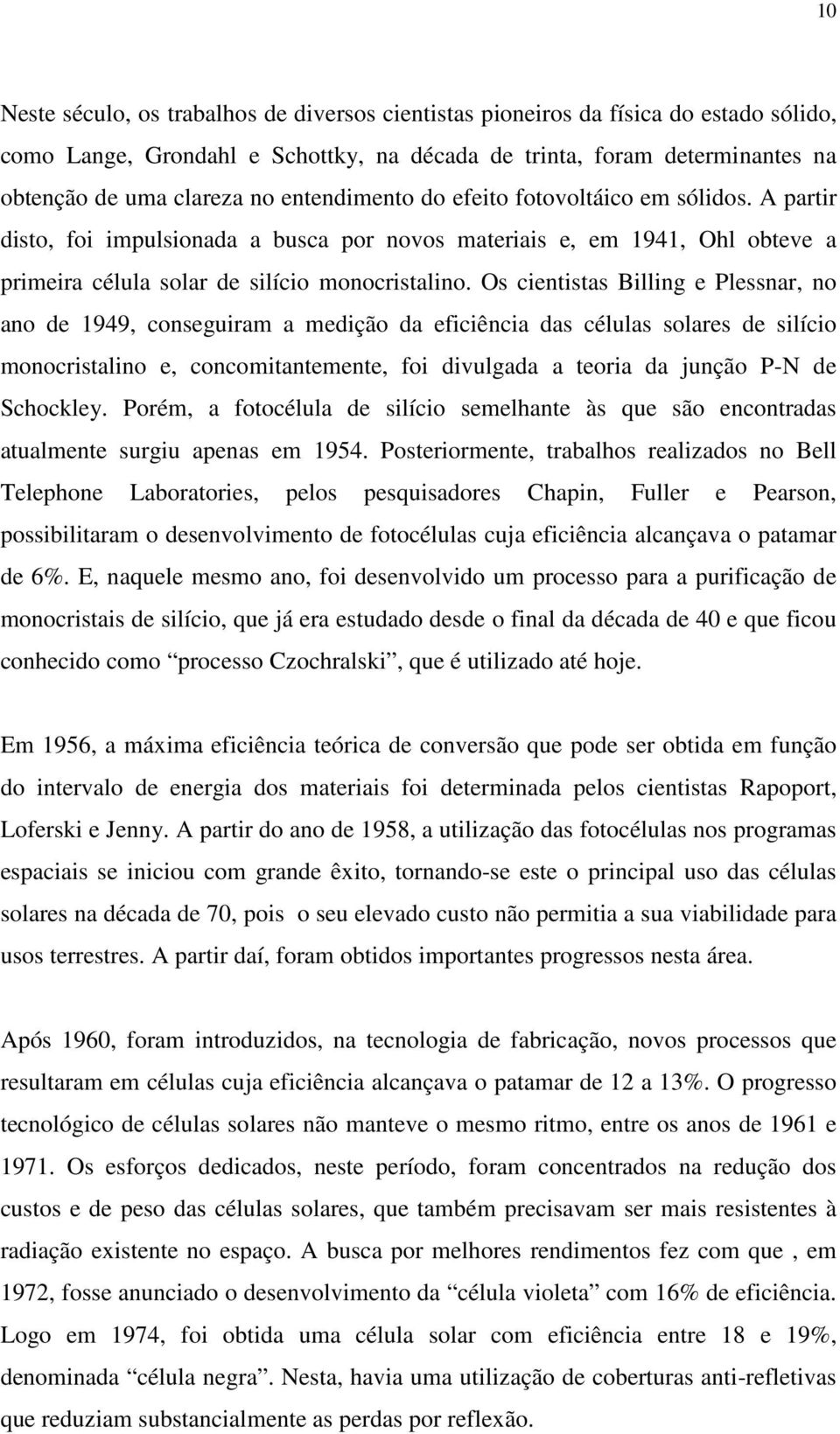 Os cientistas Billing e Plessnar, no ano de 1949, conseguiram a medição da eficiência das células solares de silício monocristalino e, concomitantemente, foi divulgada a teoria da junção P-N de