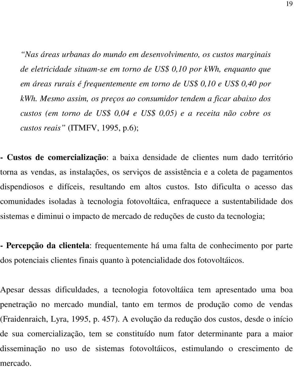 6); - Custos de comercialização: a baixa densidade de clientes num dado território torna as vendas, as instalações, os serviços de assistência e a coleta de pagamentos dispendiosos e difíceis,