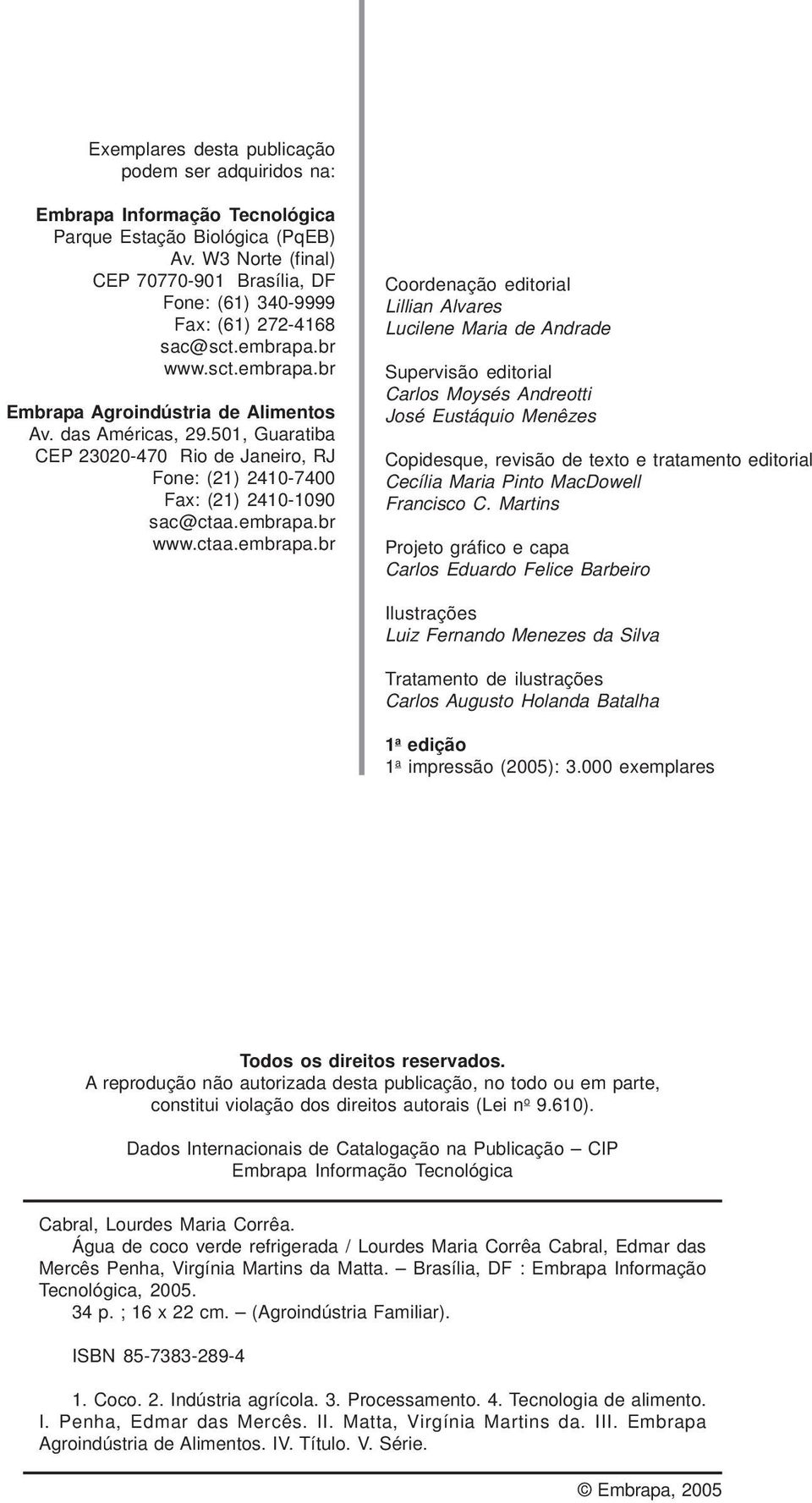 501, Guaratiba CEP 23020-470 Rio de Janeiro, RJ Fone: (21) 2410-7400 Fax: (21) 2410-1090 sac@ctaa.embrapa.