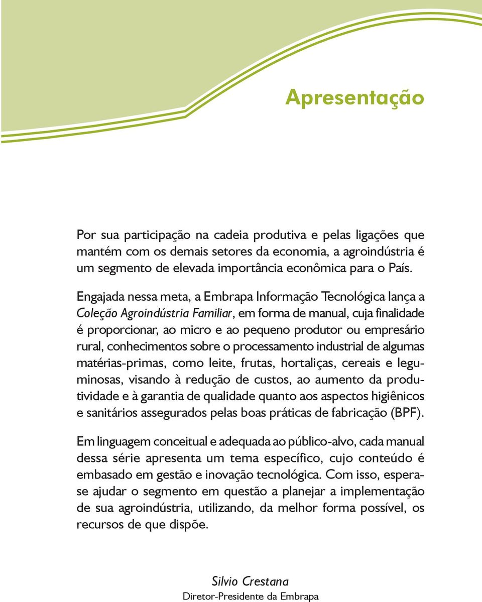 conhecimentos sobre o processamento industrial de algumas matérias-primas, como leite, frutas, hortaliças, cereais e leguminosas, visando à redução de custos, ao aumento da produtividade e à garantia