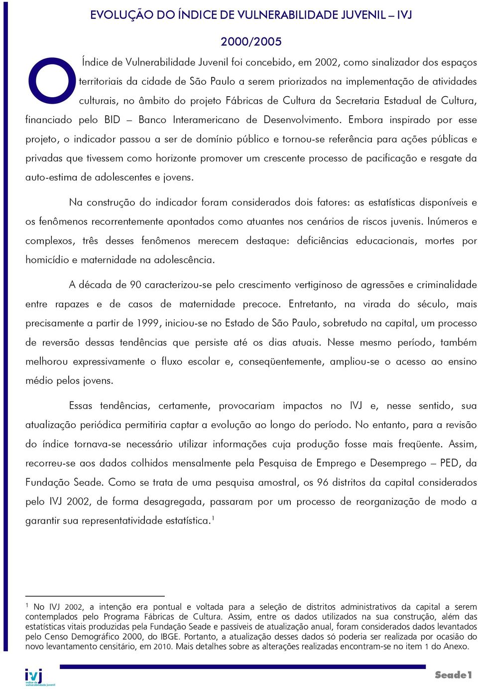 Embora inspirado por esse projeto, o indicador passou a ser de domínio público e tornou-se referência para ações públicas e privadas que tivessem como horizonte promover um crescente processo de