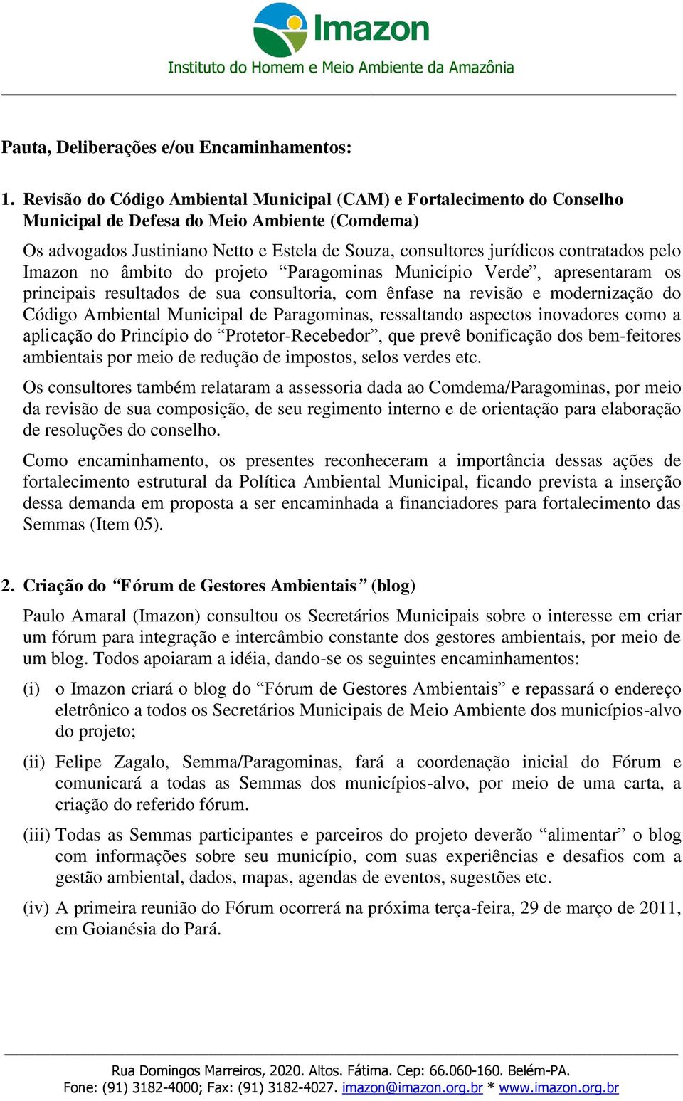 contratados pelo Imazon no âmbito do projeto Paragominas Município Verde, apresentaram os principais resultados de sua consultoria, com ênfase na revisão e modernização do Código Ambiental Municipal