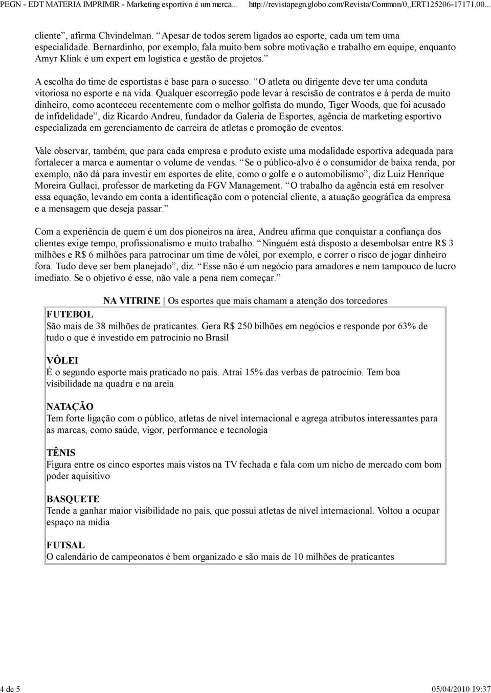 A escolha do time de esportistas é base para o sucesso. O atleta ou dirigente deve ter uma conduta vitoriosa no esporte e na vida.