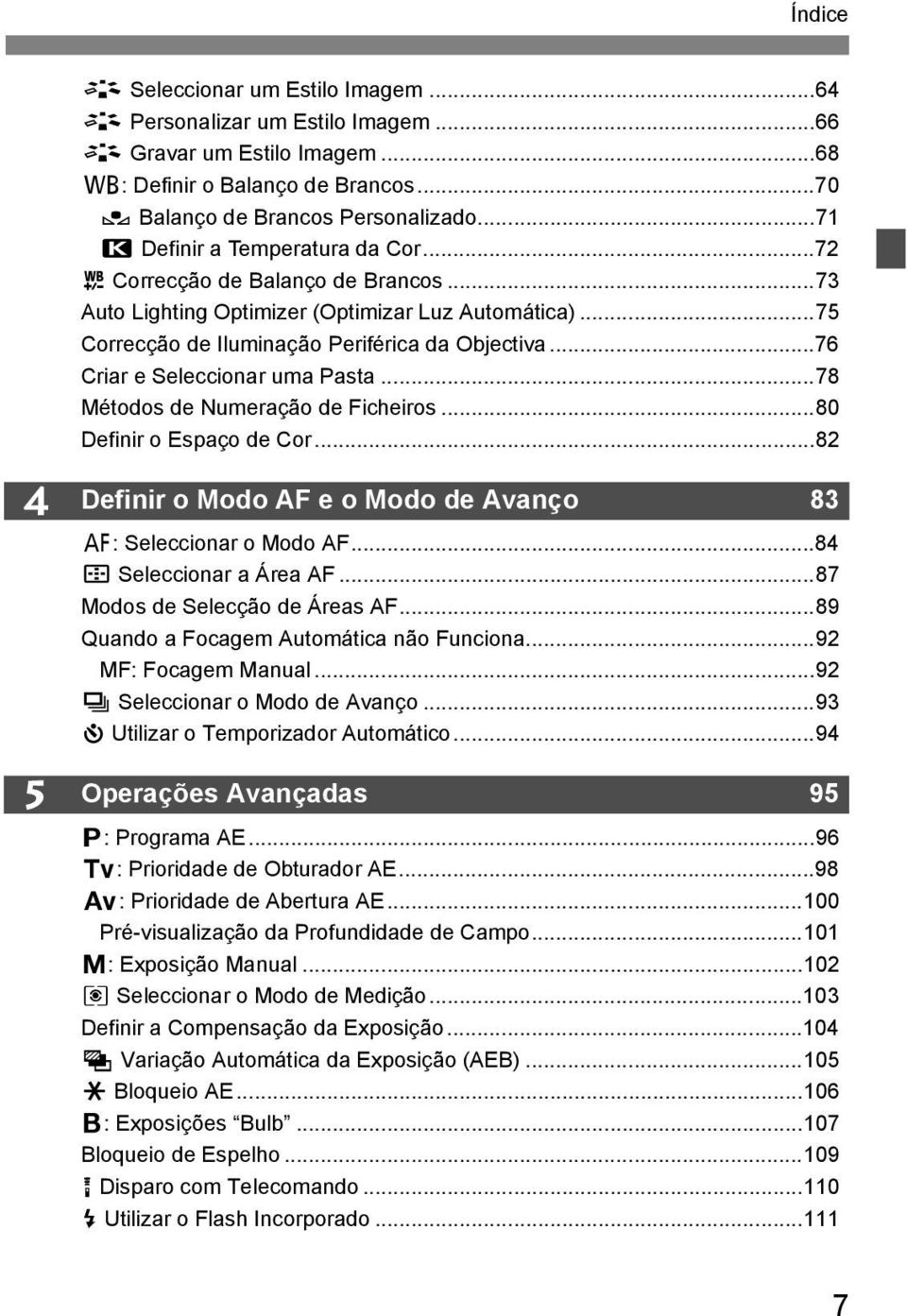 ..76 Criar e Seleccionar uma Pasta...78 Métodos de Numeração de Ficheiros...80 Definir o Espaço de Cor...82 4 5 Definir o Modo AF e o Modo de Avanço 83 f: Seleccionar o Modo AF.