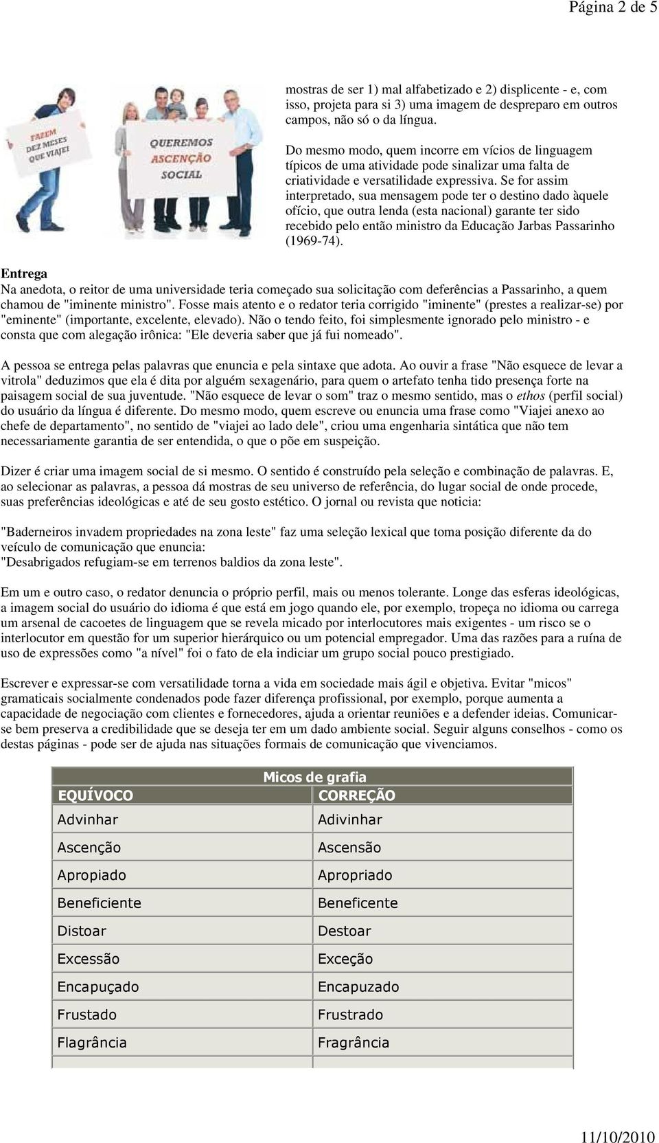 Se for assim interpretado, sua mensagem pode ter o destino dado àquele ofício, que outra lenda (esta nacional) garante ter sido recebido pelo então ministro da Educação Jarbas Passarinho (1969-74).