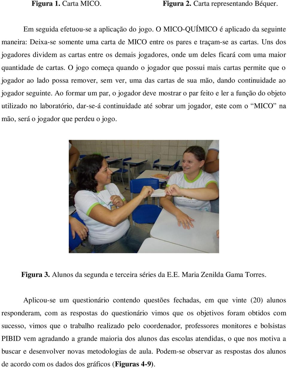 Uns dos jogadores dividem as cartas entre os demais jogadores, onde um deles ficará com uma maior quantidade de cartas.