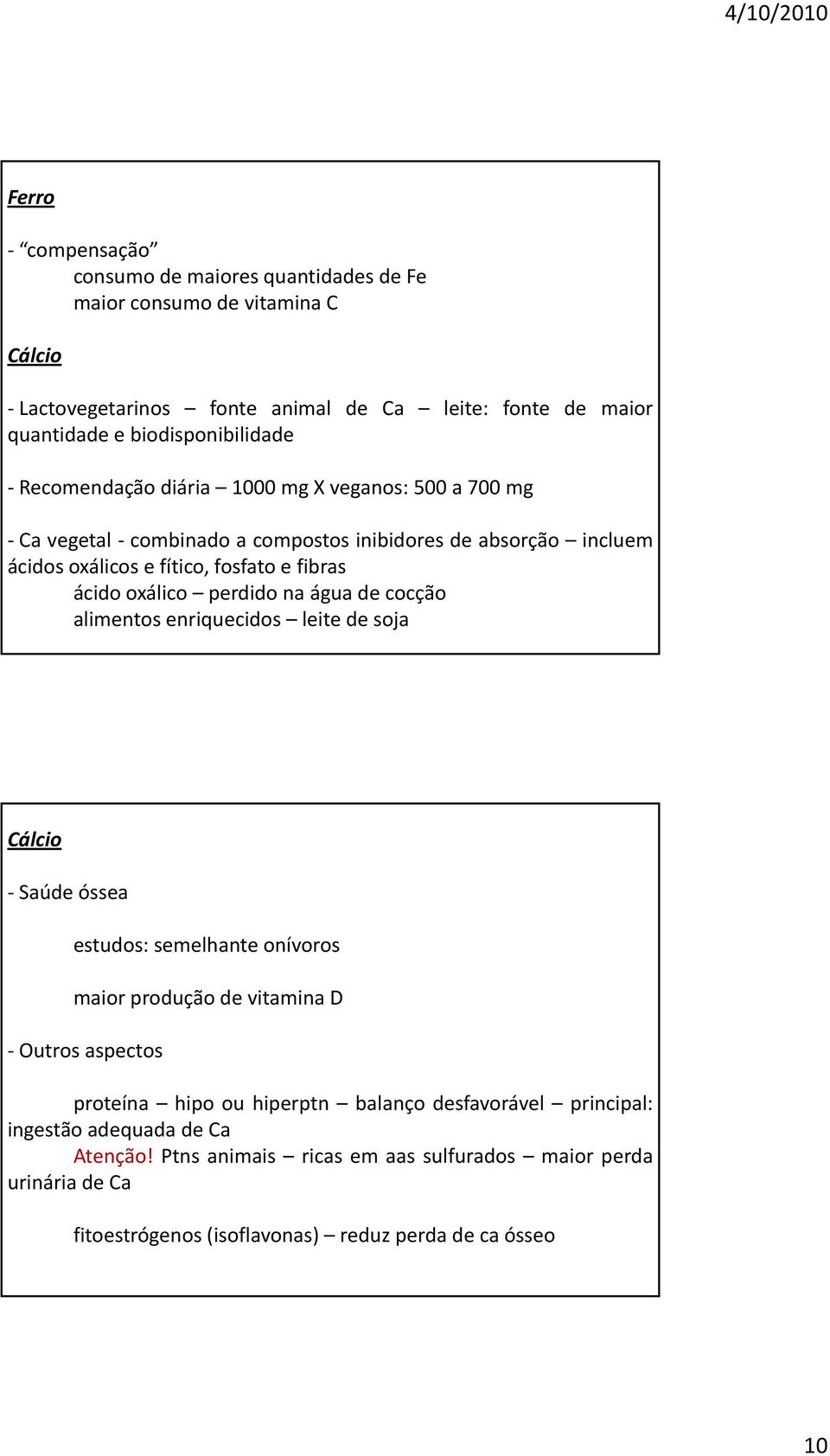 perdido na água de cocção alimentos enriquecidos leite de soja Cálcio Saúde óssea estudos: semelhante onívoros maior produção de vitamina D Outros aspectos proteína hipo ou