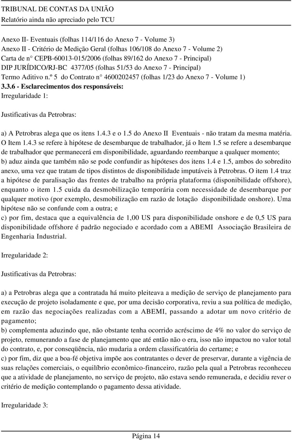 4.3 e o 1.5 do Anexo II Eventuais - não tratam da mesma matéria. O Item 1.4.3 se refere à hipótese de desembarque de trabalhador, já o Item 1.