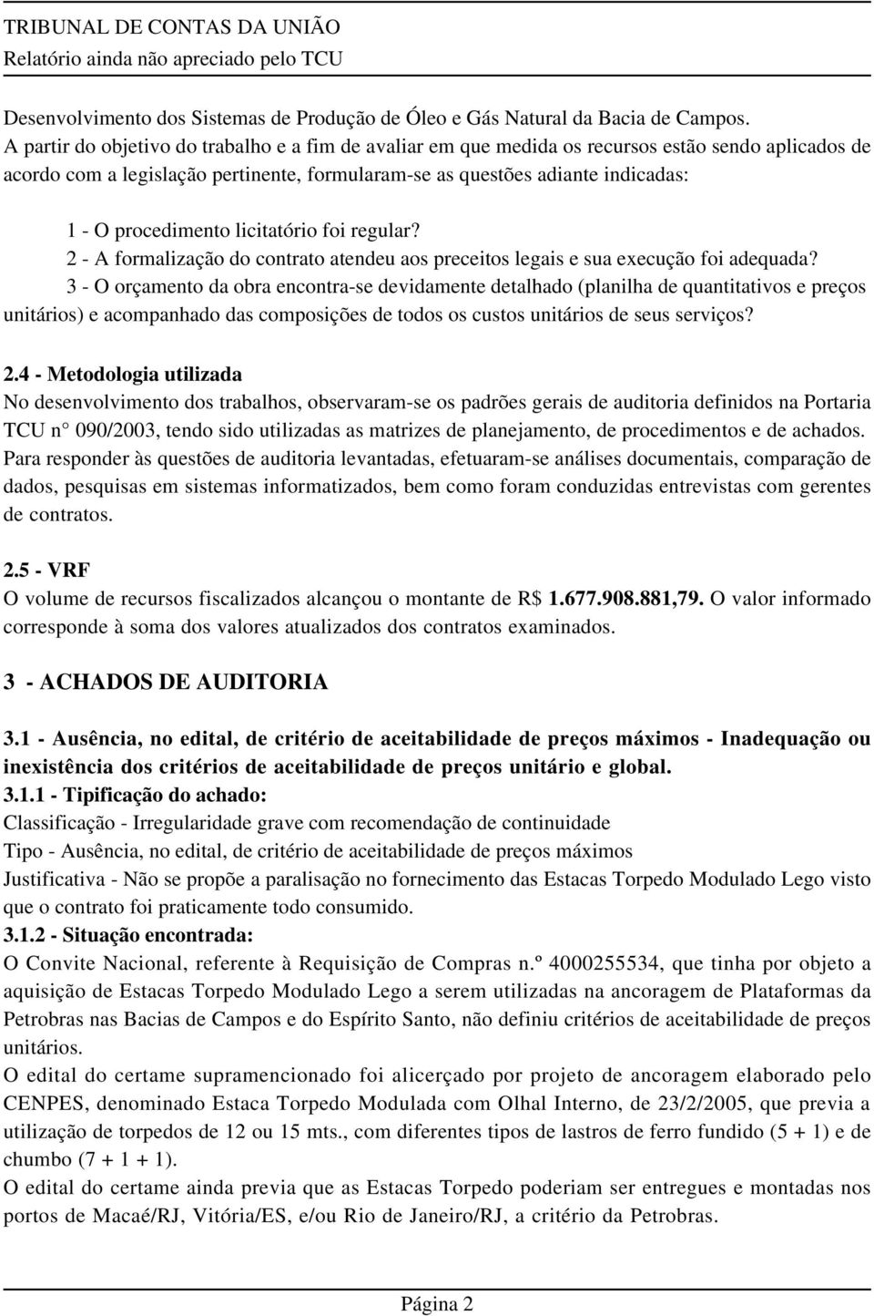 procedimento licitatório foi regular? 2 - A formalização do contrato atendeu aos preceitos legais e sua execução foi adequada?