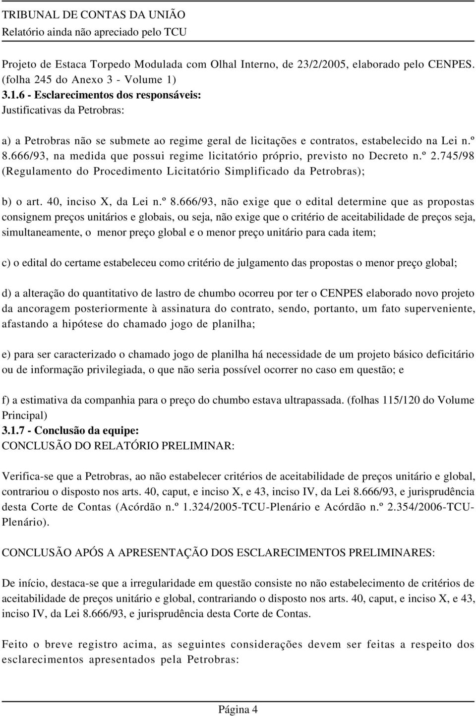 666/93, na medida que possui regime licitatório próprio, previsto no Decreto n.º 2.745/98 (Regulamento do Procedimento Licitatório Simplificado da Petrobras); b) o art. 40, inciso X, da Lei n.º 8.