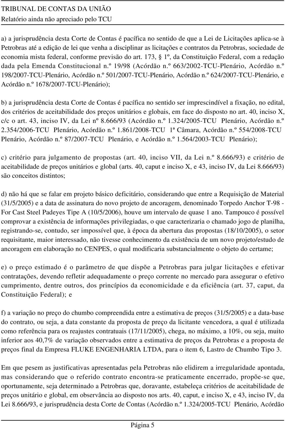 º 198/2007-TCU-Plenário, Acórdão n.º 501/2007-TCU-Plenário, Acórdão n.º 624/2007-TCU-Plenário, e Acórdão n.