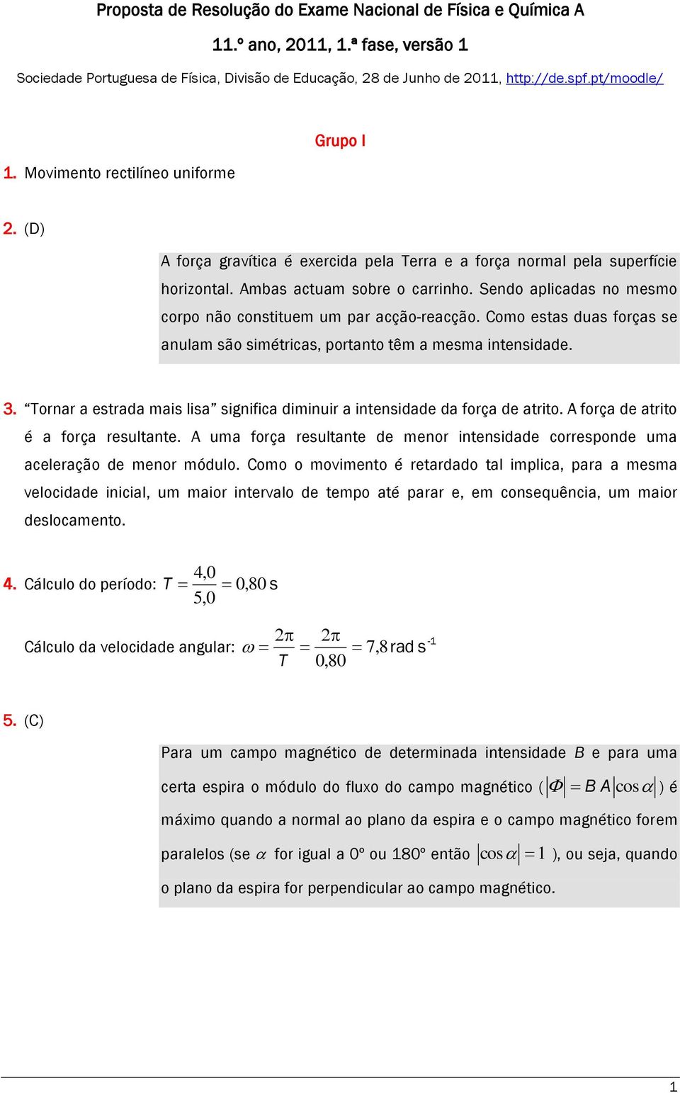 Sndo aplicadas no msmo corpo não constitum um par acção-racção. Como stas duas forças s anulam são simétricas, portanto têm a msma intnsidad.