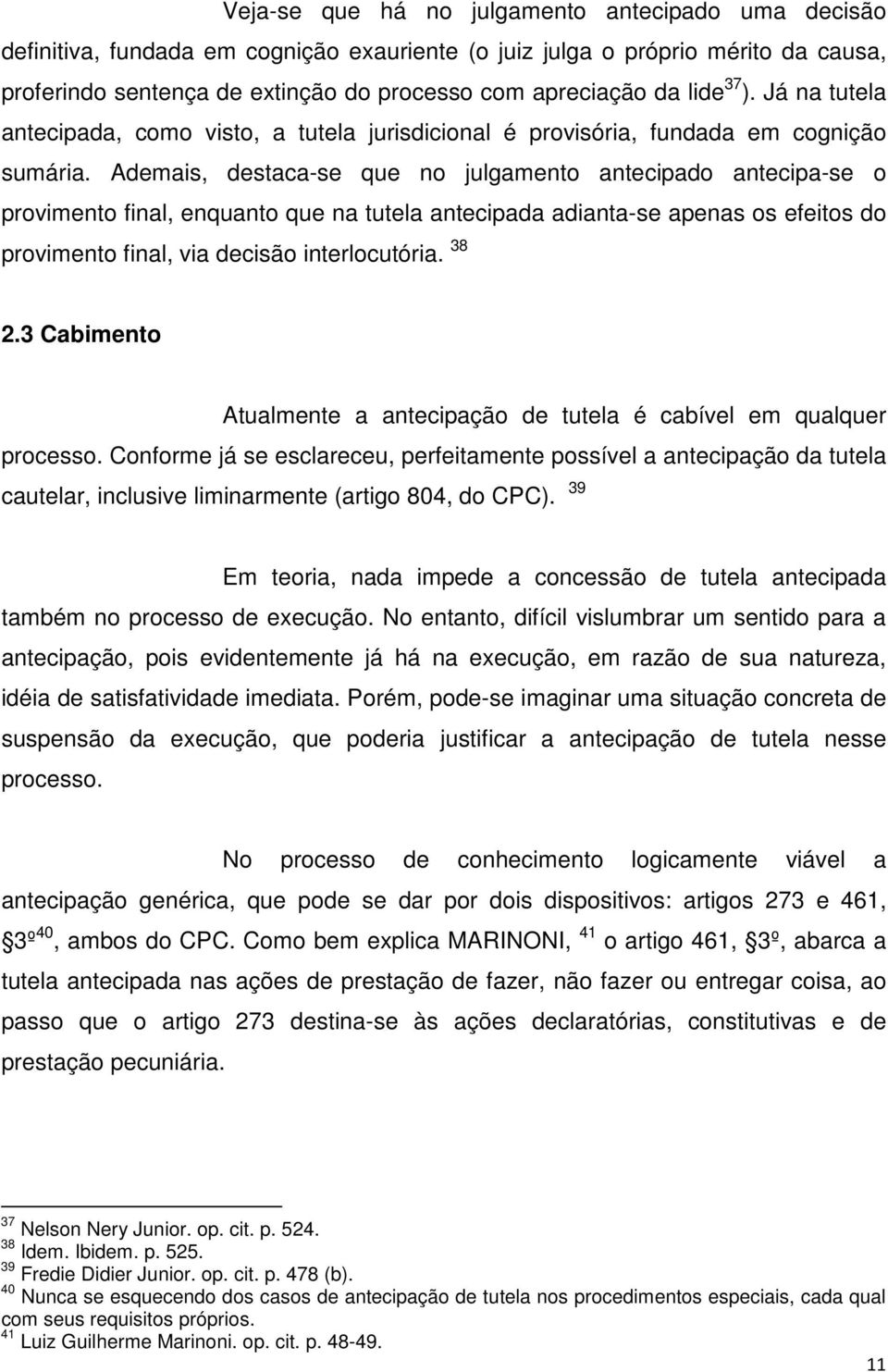 Ademais, destaca-se que no julgamento antecipado antecipa-se o provimento final, enquanto que na tutela antecipada adianta-se apenas os efeitos do provimento final, via decisão interlocutória. 38 2.