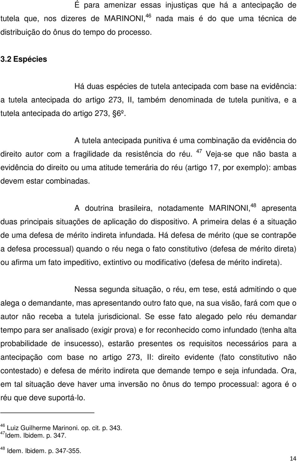 A tutela antecipada punitiva é uma combinação da evidência do direito autor com a fragilidade da resistência do réu.