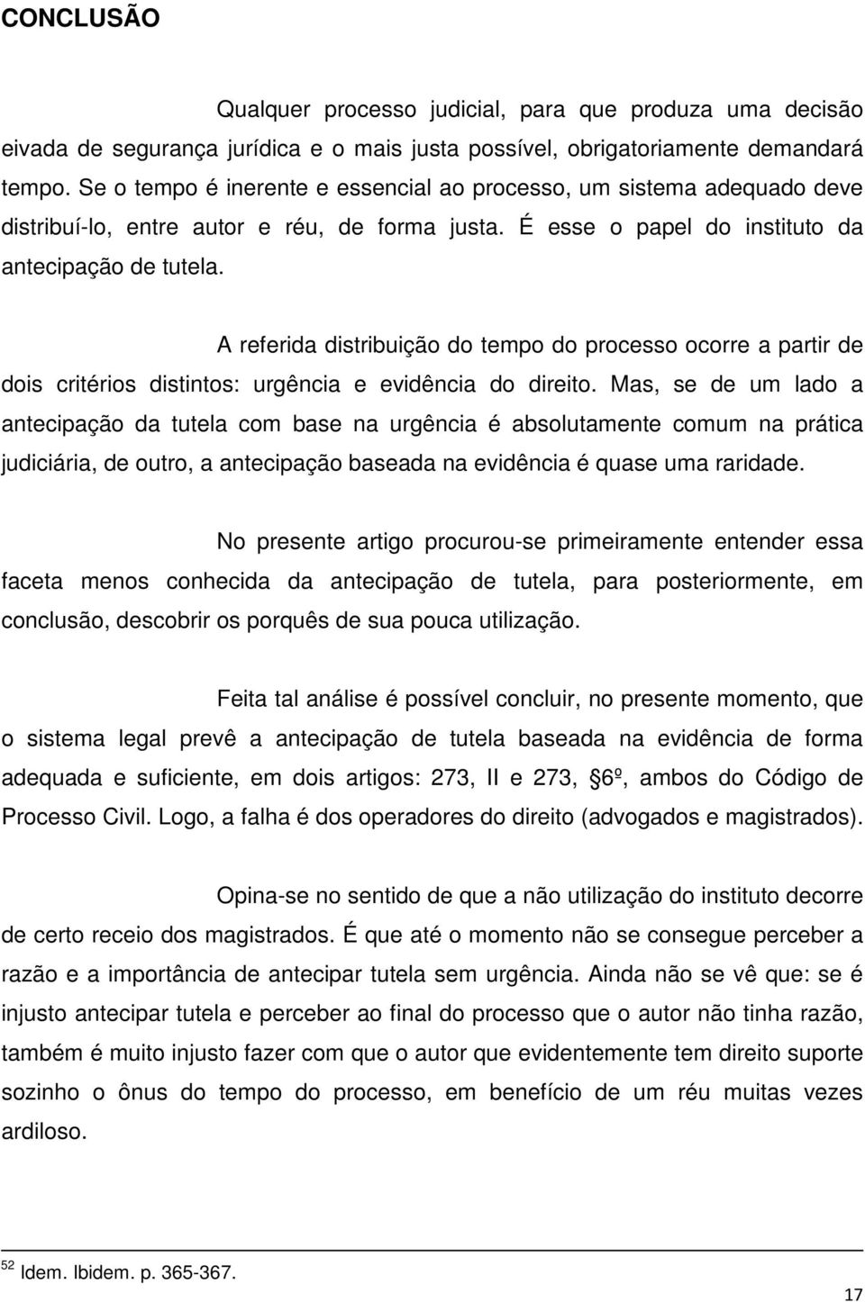 A referida distribuição do tempo do processo ocorre a partir de dois critérios distintos: urgência e evidência do direito.