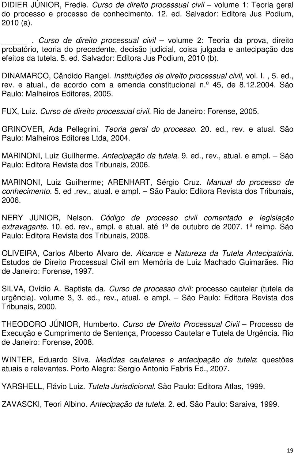 Salvador: Editora Jus Podium, 2010 (b). DINAMARCO, Cândido Rangel. Instituições de direito processual civil, vol. I., 5. ed., rev. e atual., de acordo com a emenda constitucional n.º 45, de 8.12.2004.