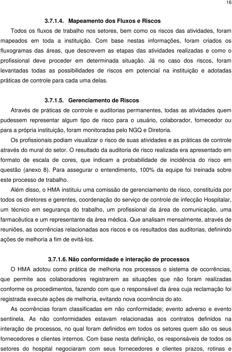 Já no caso dos riscos, foram levantadas todas as possibilidades de riscos em potencial na instituição e adotadas práticas de controle para cada uma delas. 3.7.1.5.