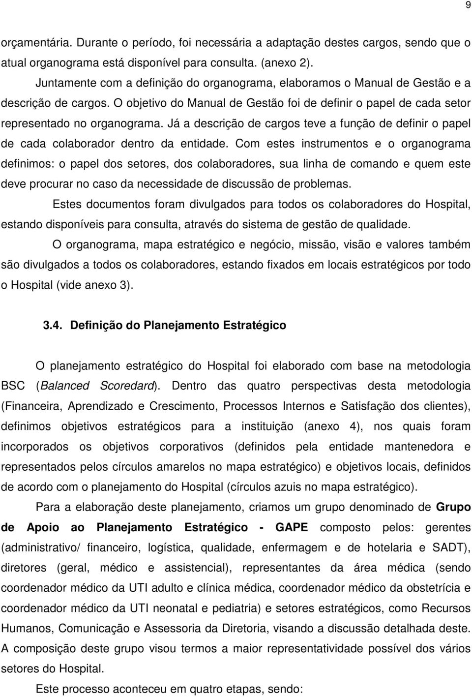 Já a descrição de cargos teve a função de definir o papel de cada colaborador dentro da entidade.