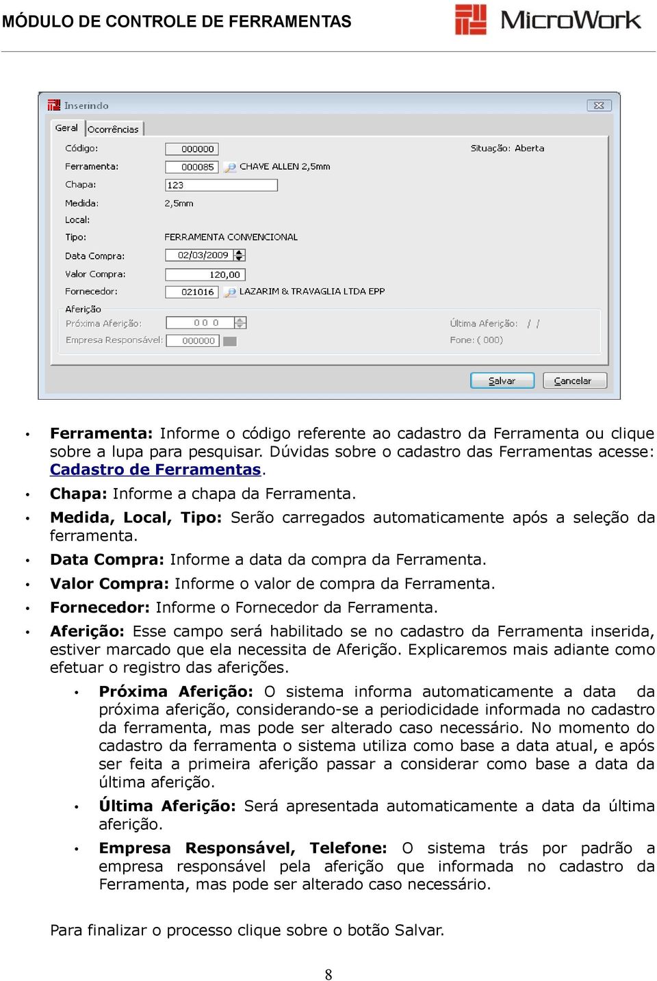 Valor Compra: Informe o valor de compra da Ferramenta. Fornecedor: Informe o Fornecedor da Ferramenta.