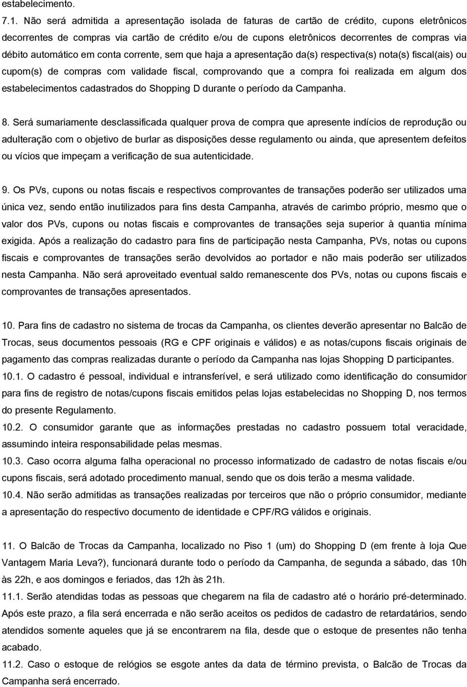 automático em conta corrente, sem que haja a apresentação da(s) respectiva(s) nota(s) fiscal(ais) ou cupom(s) de compras com validade fiscal, comprovando que a compra foi realizada em algum dos