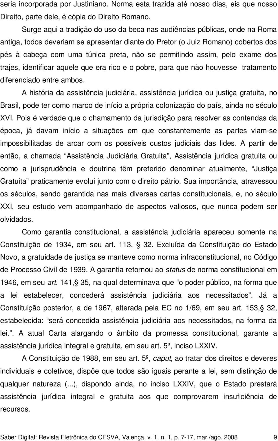 permitindo assim, pelo exame dos trajes, identificar aquele que era rico e o pobre, para que não houvesse tratamento diferenciado entre ambos.