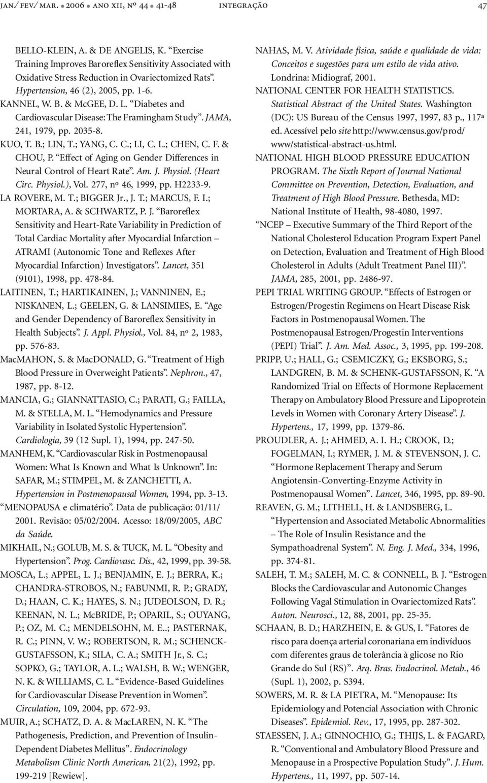 Diabetes and Cardiovascular Disease: The Framingham Study. JAMA, 241, 1979, pp. 2035-8. KUO, T. B.; LIN, T.; YANG, C. C.; LI, C. L.; CHEN, C. F. & CHOU, P.