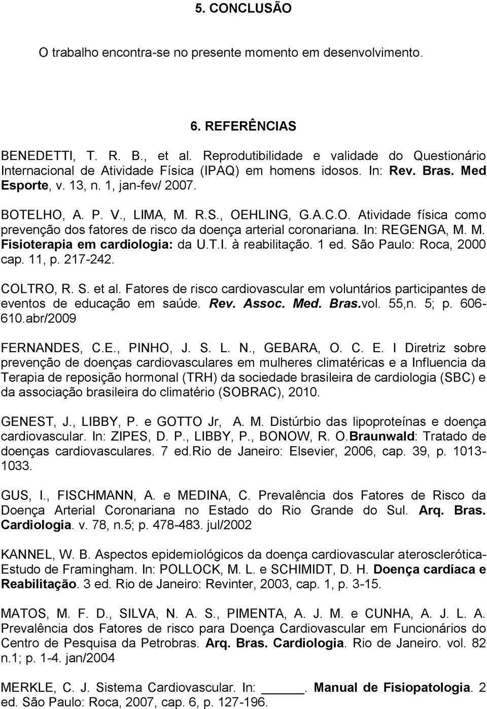 , OEHLING, G.A.C.O. Atividade física como prevenção dos fatores de risco da doença arterial coronariana. In: REGENGA, M. M. Fisioterapia em cardiologia: da U.T.I. à reabilitação. 1 ed.