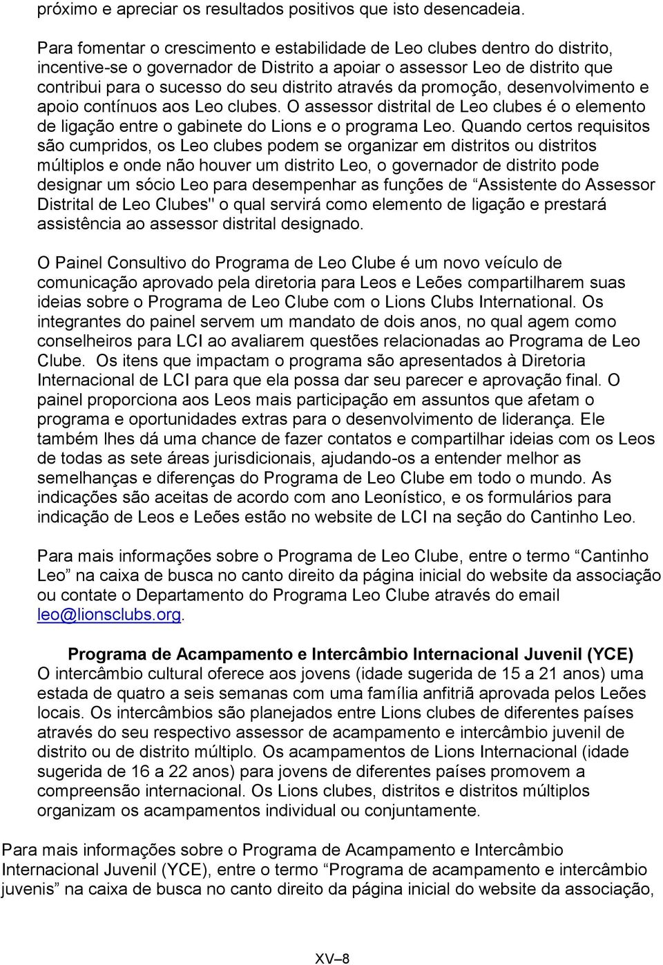 através da promoção, desenvolvimento e apoio contínuos aos Leo clubes. O assessor distrital de Leo clubes é o elemento de ligação entre o gabinete do Lions e o programa Leo.