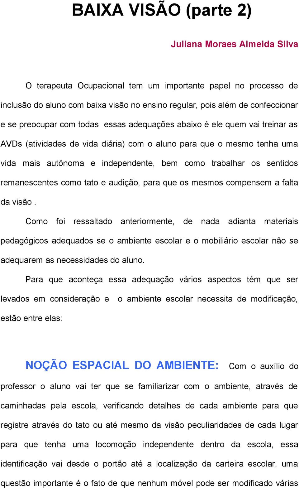 sentidos remanescentes como tato e audição, para que os mesmos compensem a falta da visão.